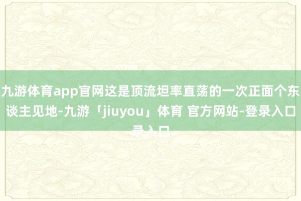 九游体育app官网这是顶流坦率直荡的一次正面个东谈主见地-九游「jiuyou」体育 官方网站-登录入口